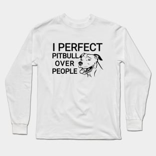I Perfect Pitbull over people Long Sleeve T-Shirt